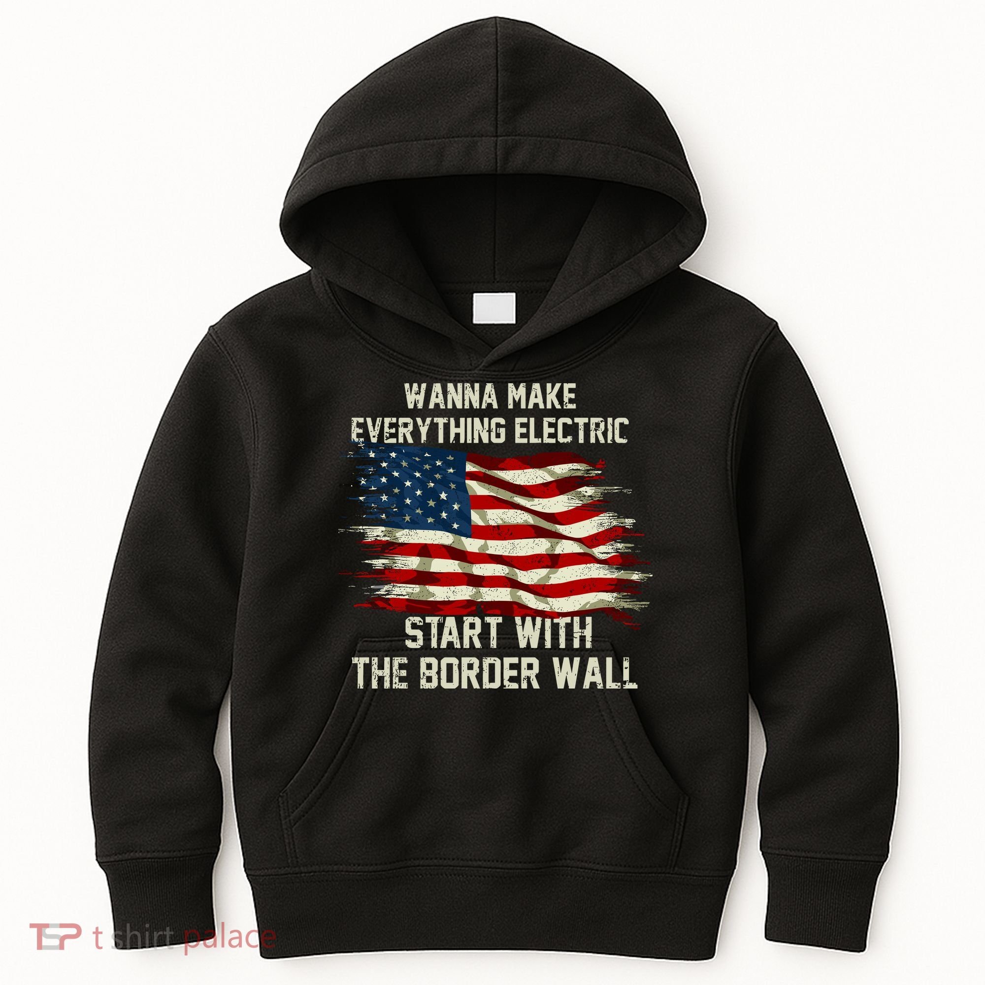 Wanna Make Everything Electric Start With The Border Wall Kids Hoodie