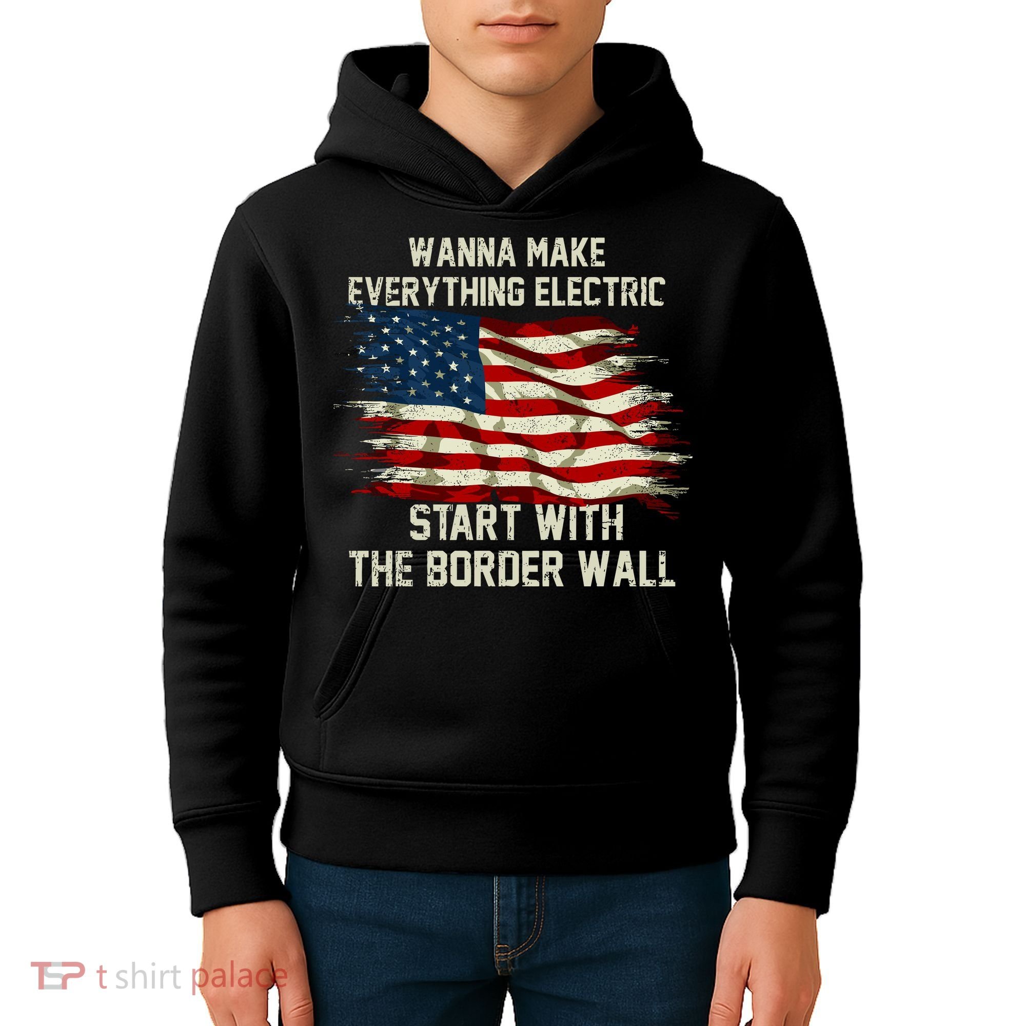 Wanna Make Everything Electric Start With The Border Wall Kids Hoodie