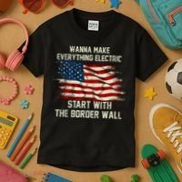 Wanna Make Everything Electric Start With The Border Wall Kids T-Shirt thumb 3