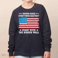 Wanna Make Everything Electric Start With The Border Wall Women's Sweatshirt thumb 0
