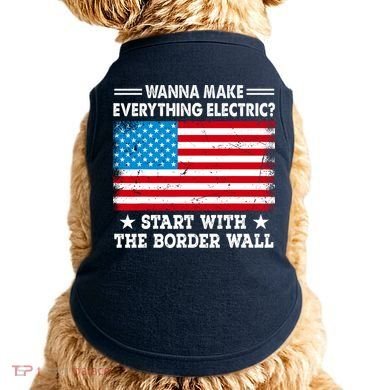 Wanna Make Everything Electric Start With The Border Wall Doggie Tank