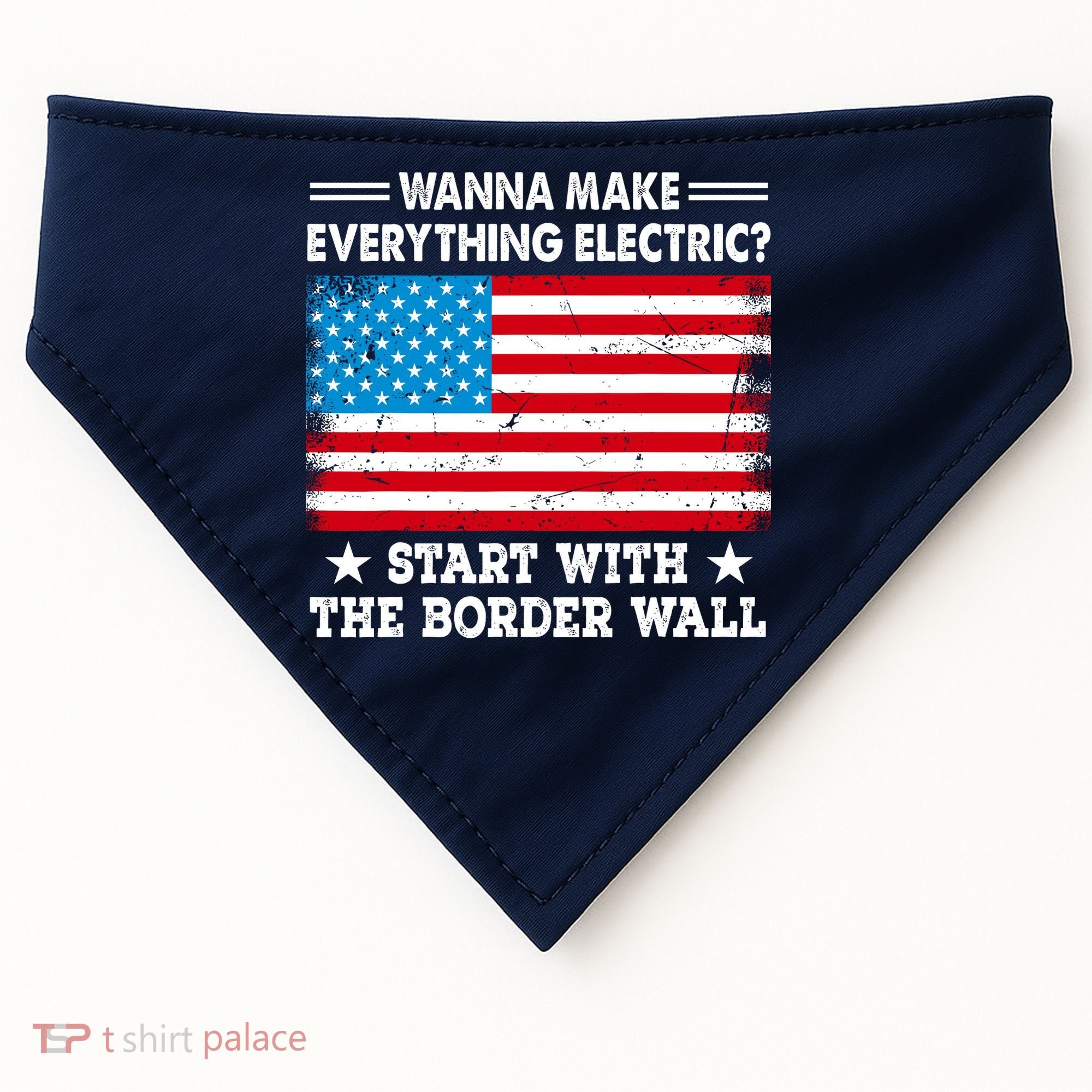 Wanna Make Everything Electric Start With The Border Wall USA-Made Doggie Bandana