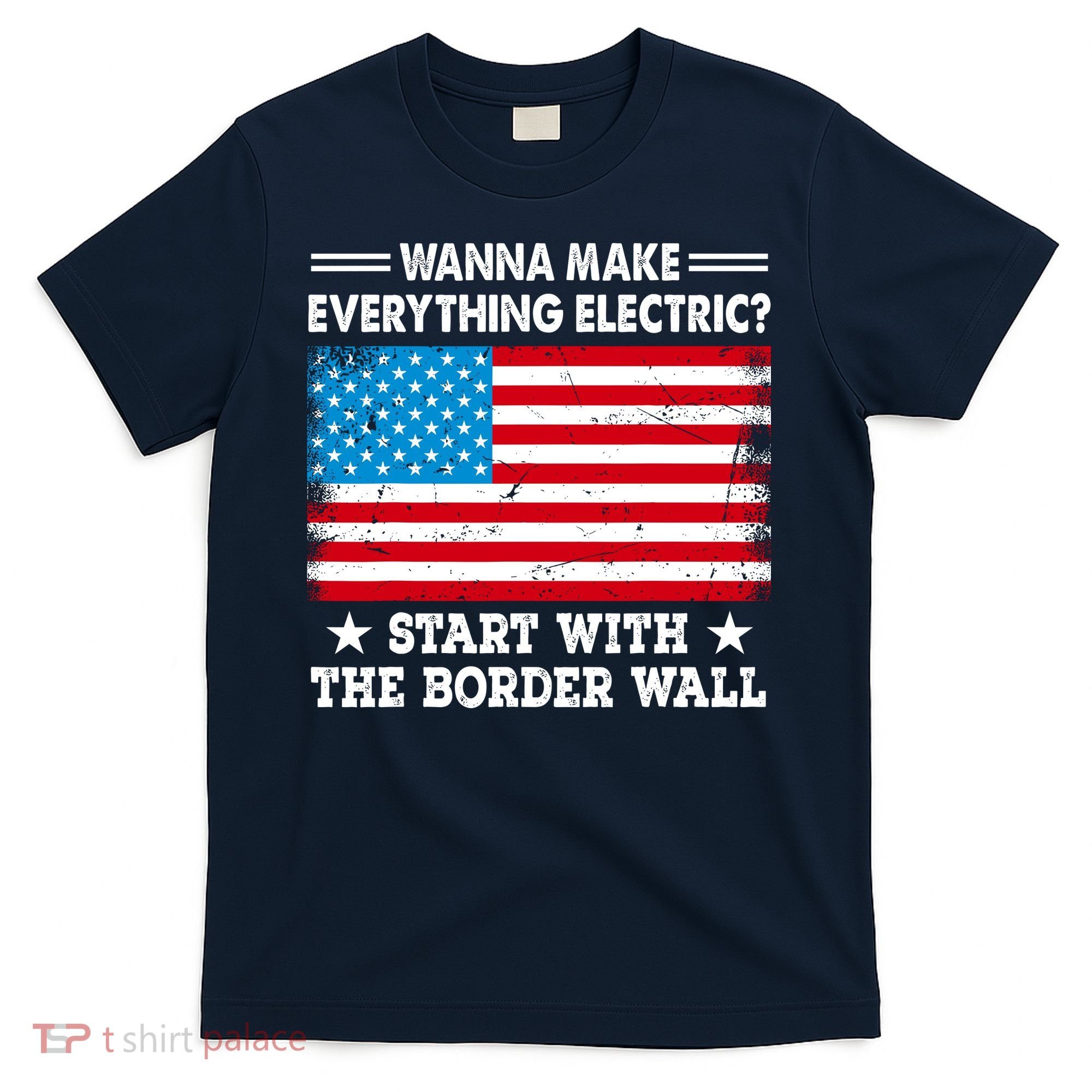 Wanna Make Everything Electric Start With The Border Wall T-Shirt