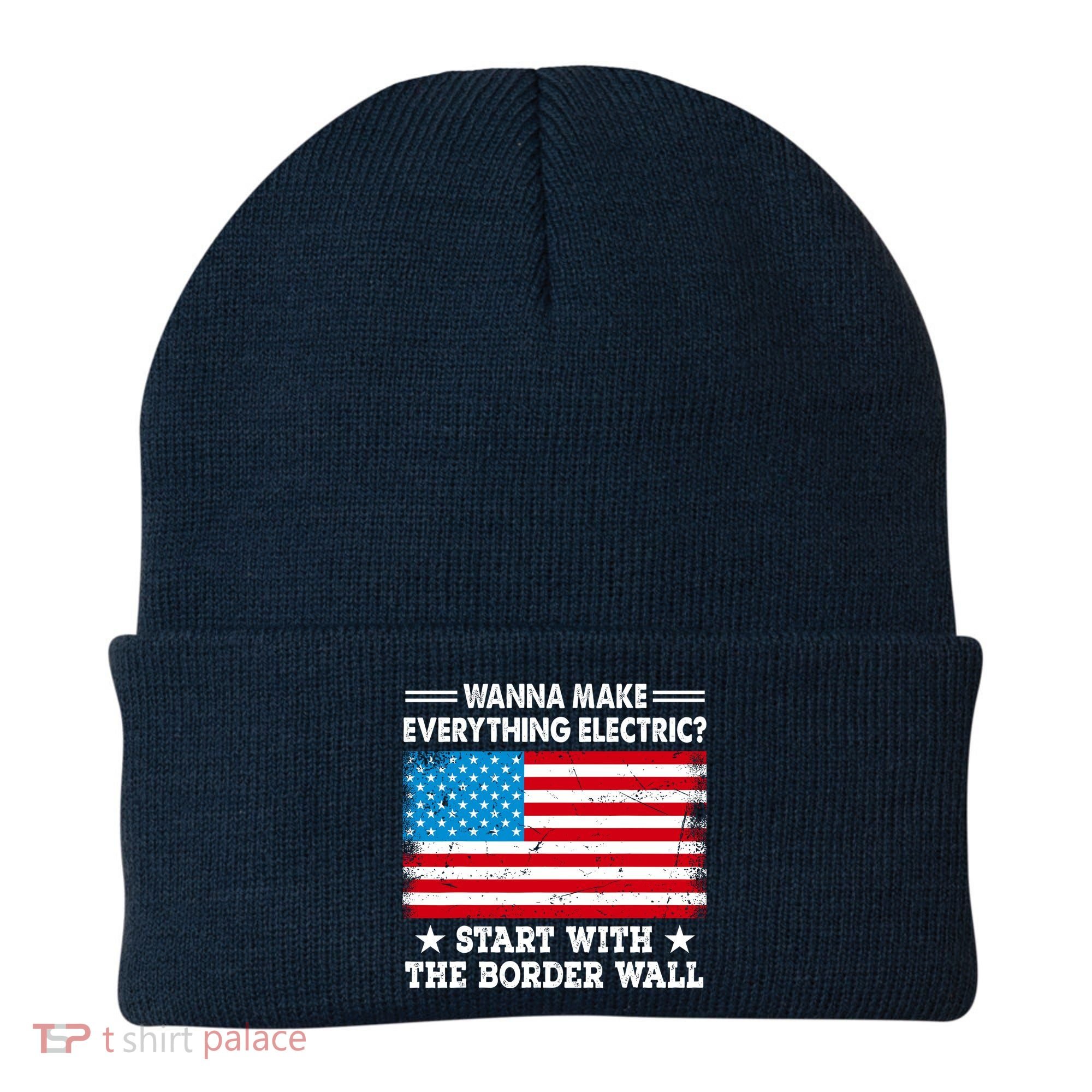Wanna Make Everything Electric Start With The Border Wall Beanie