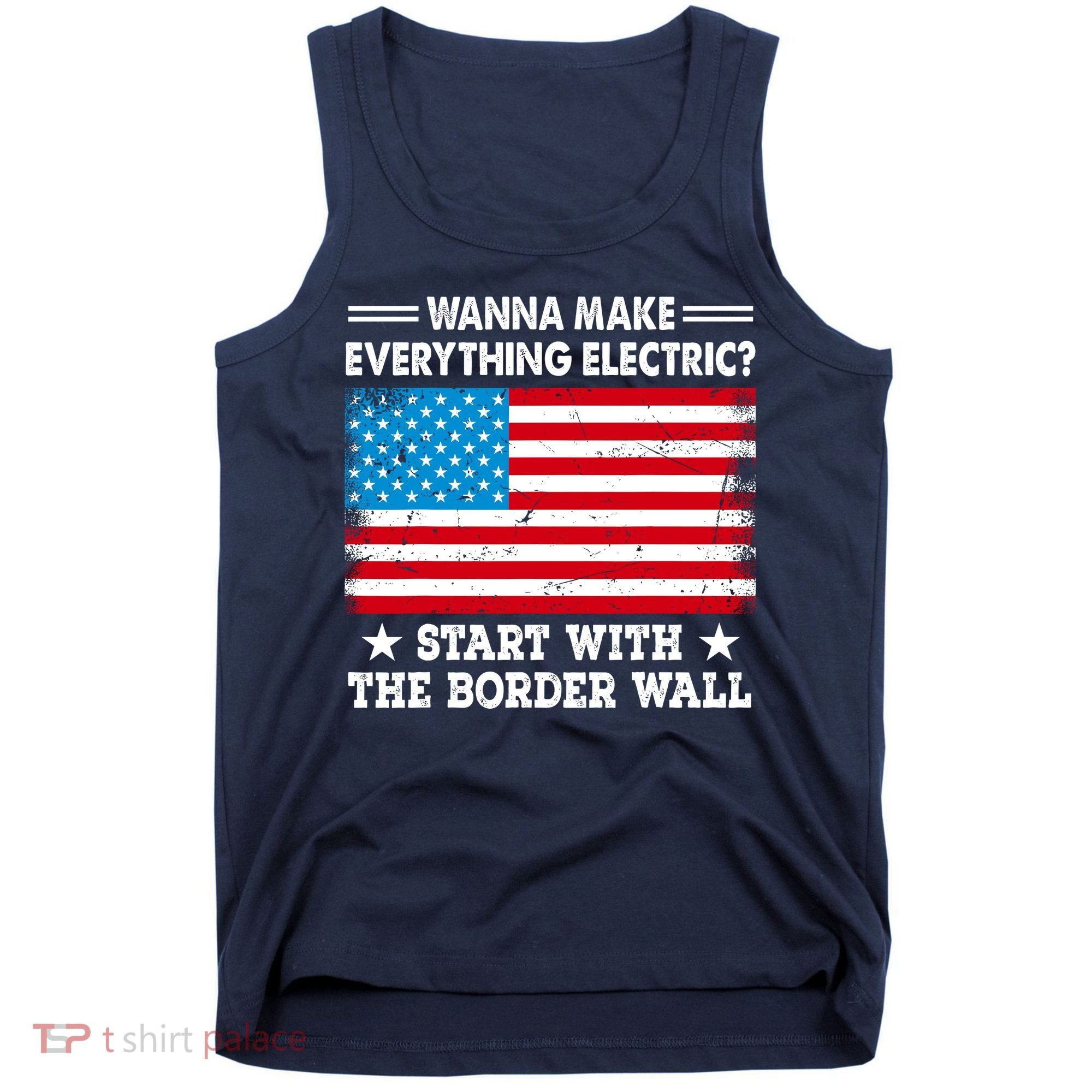 Wanna Make Everything Electric Start With The Border Wall Tank Top