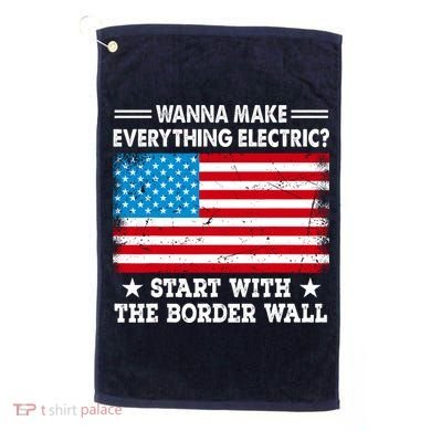 Wanna Make Everything Electric Start With The Border Wall Golf Towel