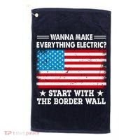 Wanna Make Everything Electric Start With The Border Wall Golf Towel thumb 0