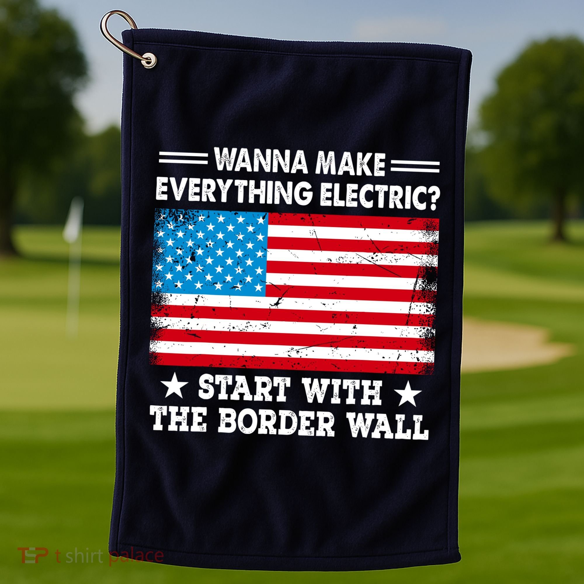 Wanna Make Everything Electric Start With The Border Wall Golf Towel