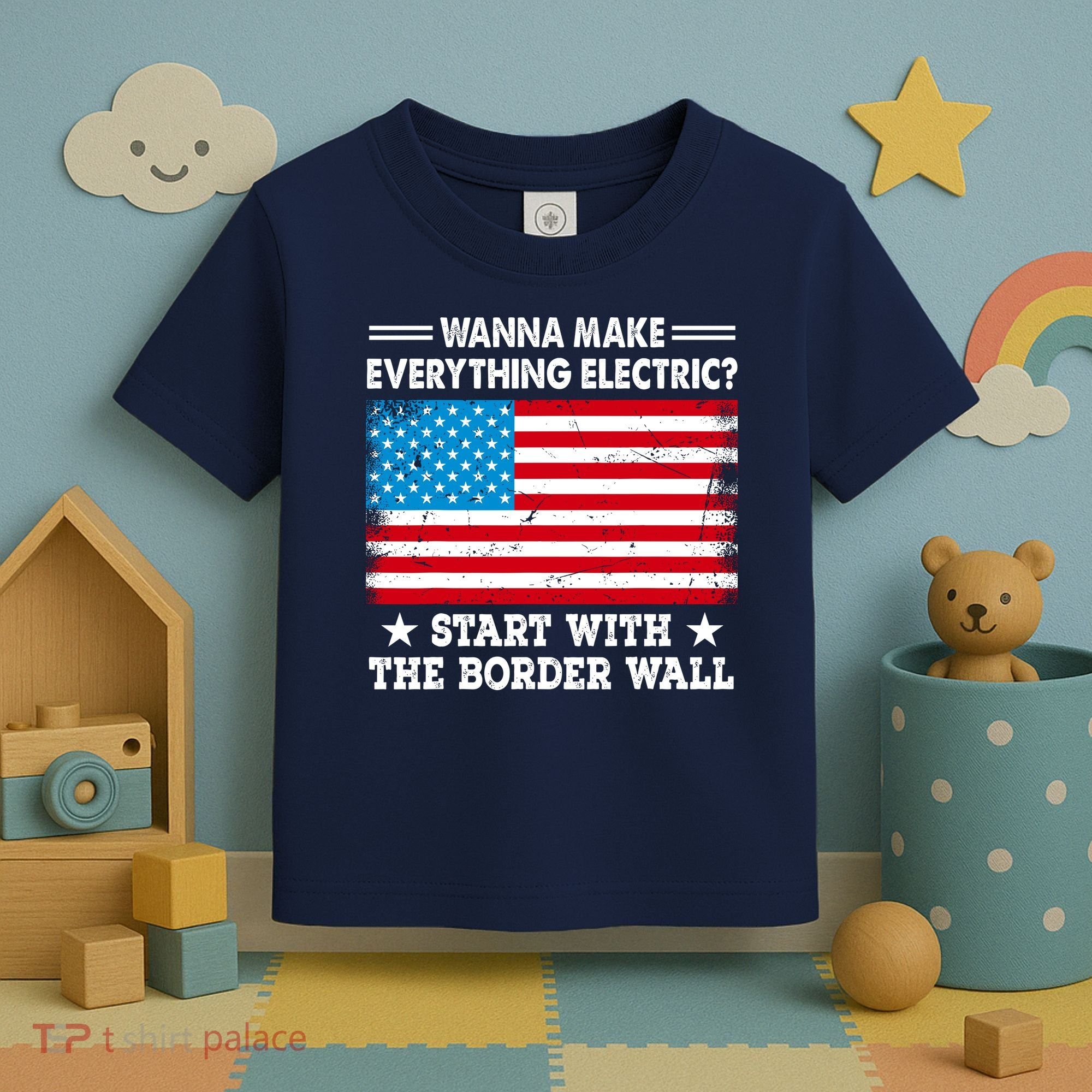 Wanna Make Everything Electric Start With The Border Wall Toddler T-Shirt