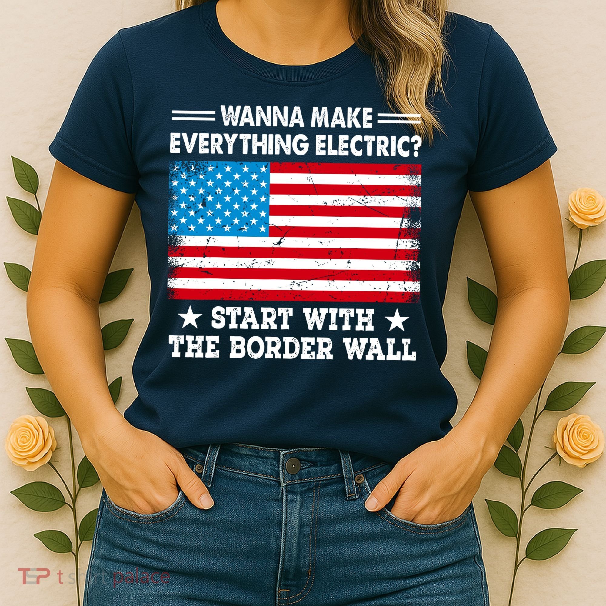 Wanna Make Everything Electric Start With The Border Wall Women's T-Shirt