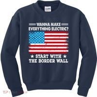 Wanna Make Everything Electric Start With The Border Wall Kids Sweatshirt thumb 0