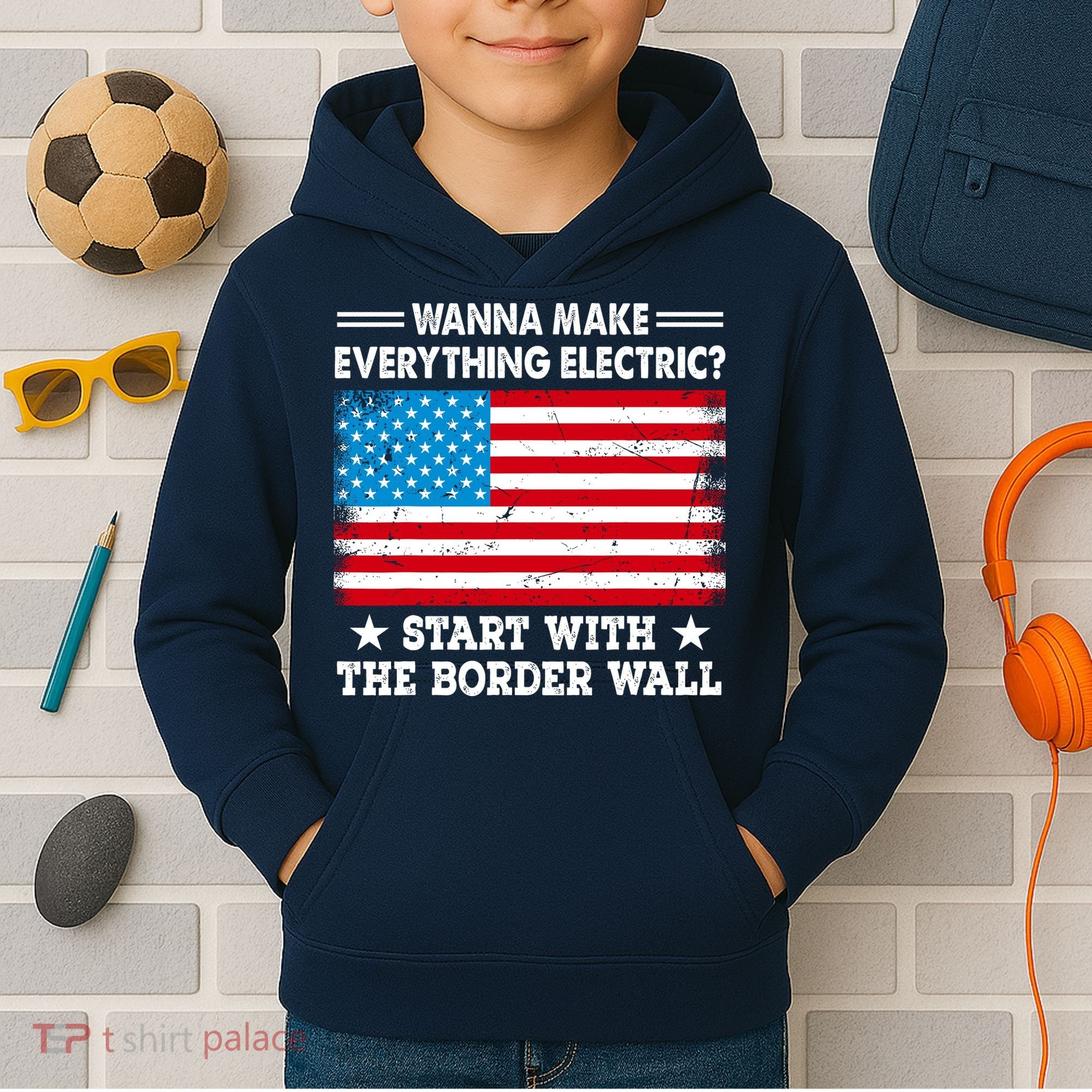 Wanna Make Everything Electric Start With The Border Wall Kids Hoodie