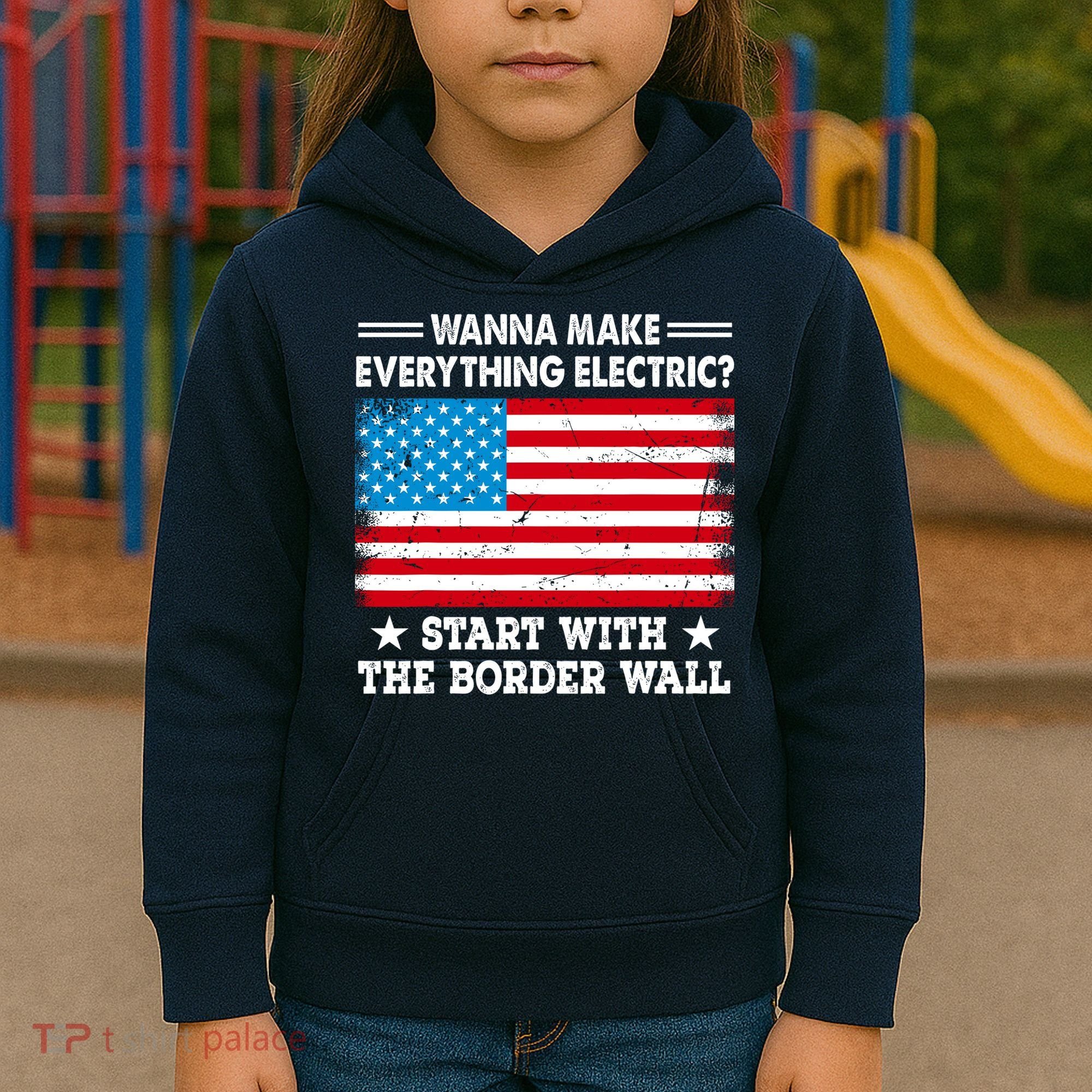 Wanna Make Everything Electric Start With The Border Wall Kids Hoodie