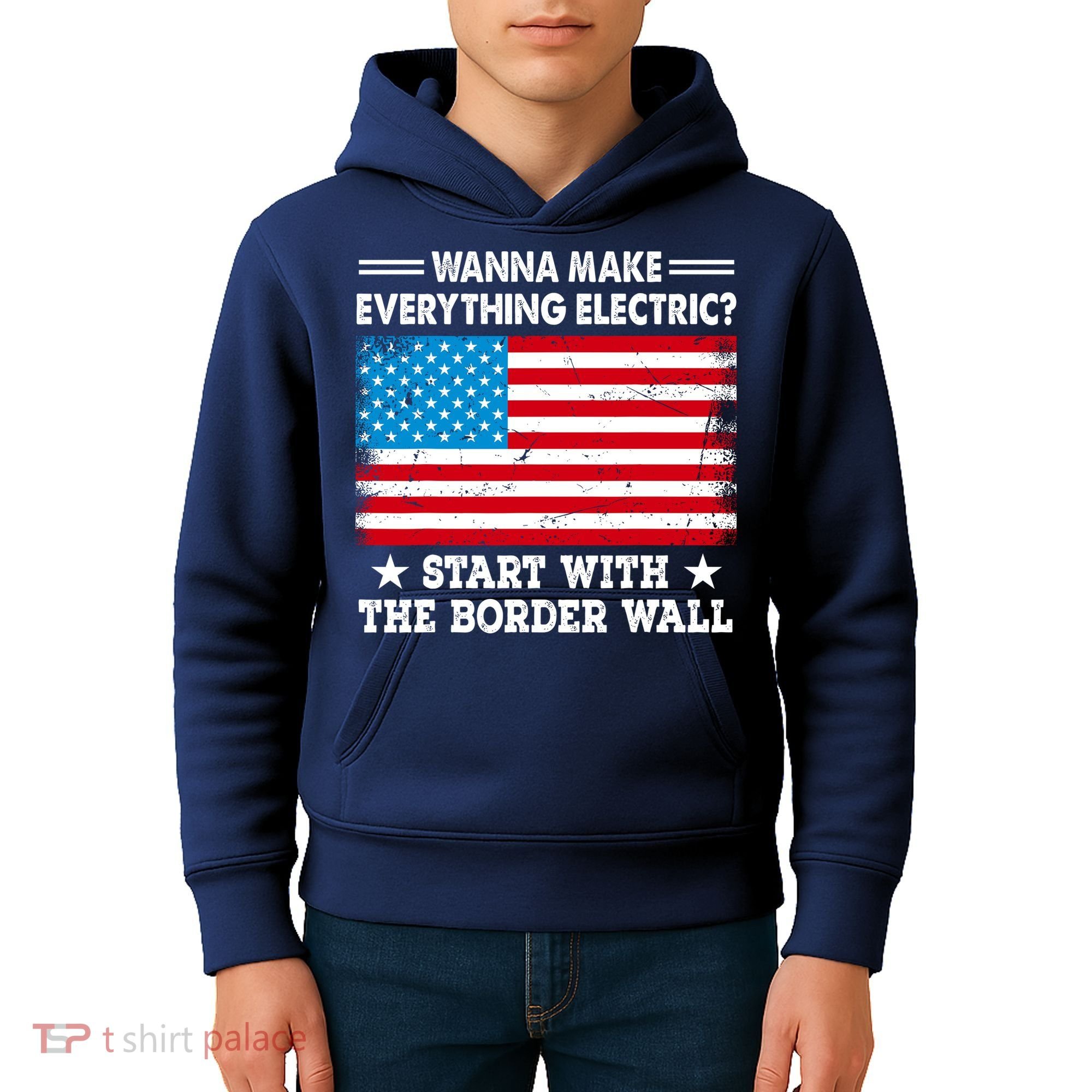 Wanna Make Everything Electric Start With The Border Wall Kids Hoodie