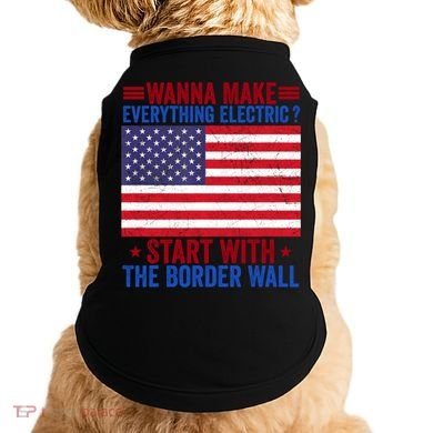 Wanna Make Everything Electric Start With The Border Wall Doggie Tank