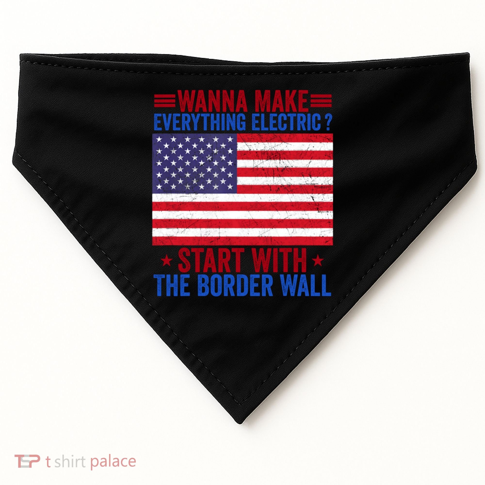Wanna Make Everything Electric Start With The Border Wall USA-Made Doggie Bandana