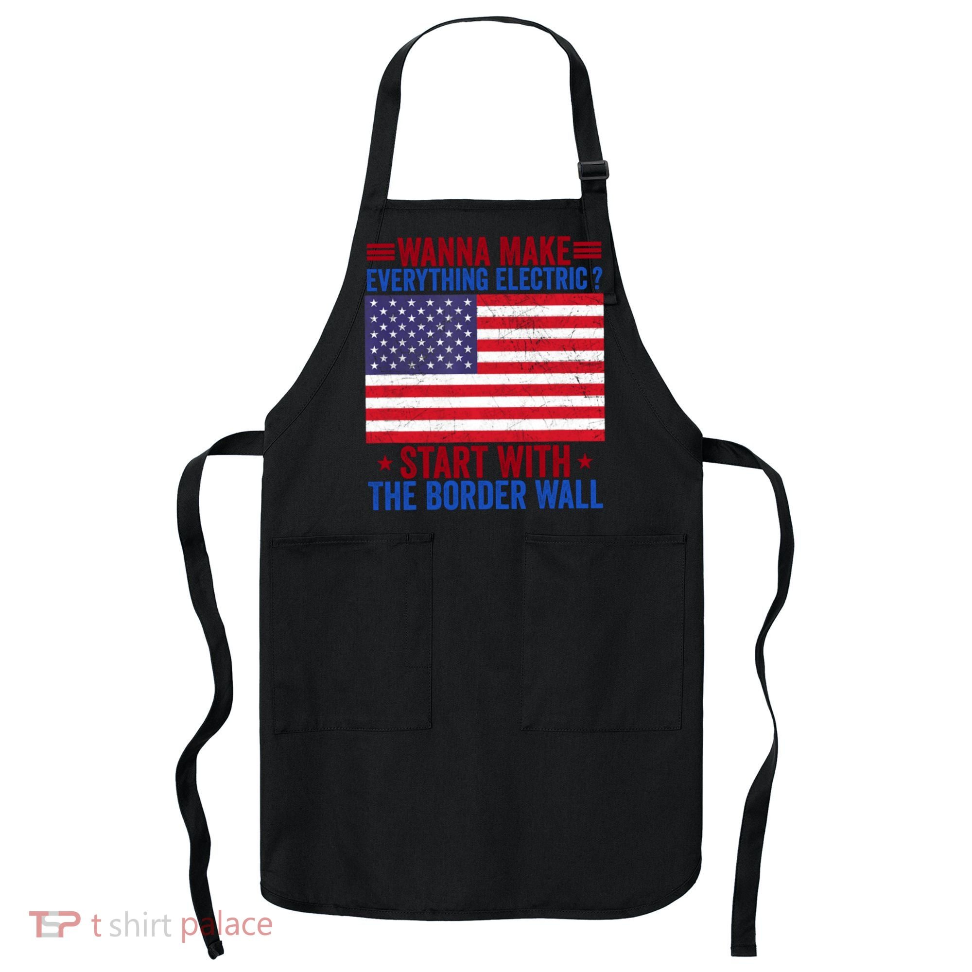 Wanna Make Everything Electric Start With The Border Wall Apron