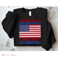 Wanna Make Everything Electric Start With The Border Wall Sweatshirt thumb 2