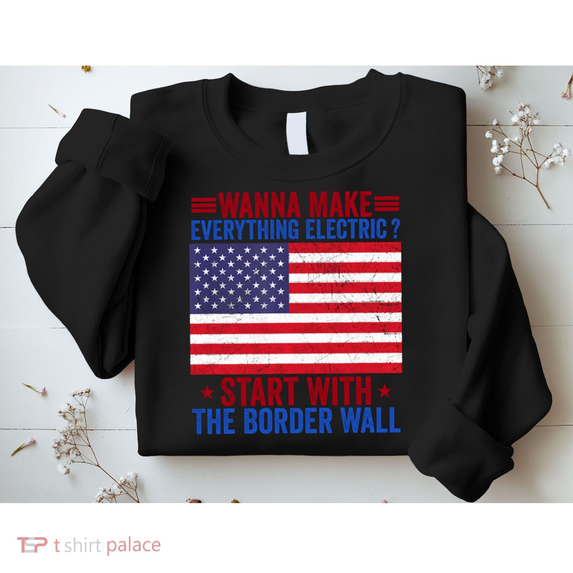 Wanna Make Everything Electric Start With The Border Wall Sweatshirt