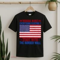 Wanna Make Everything Electric Start With The Border Wall T-Shirt thumb 2