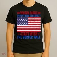 Wanna Make Everything Electric Start With The Border Wall T-Shirt thumb 3