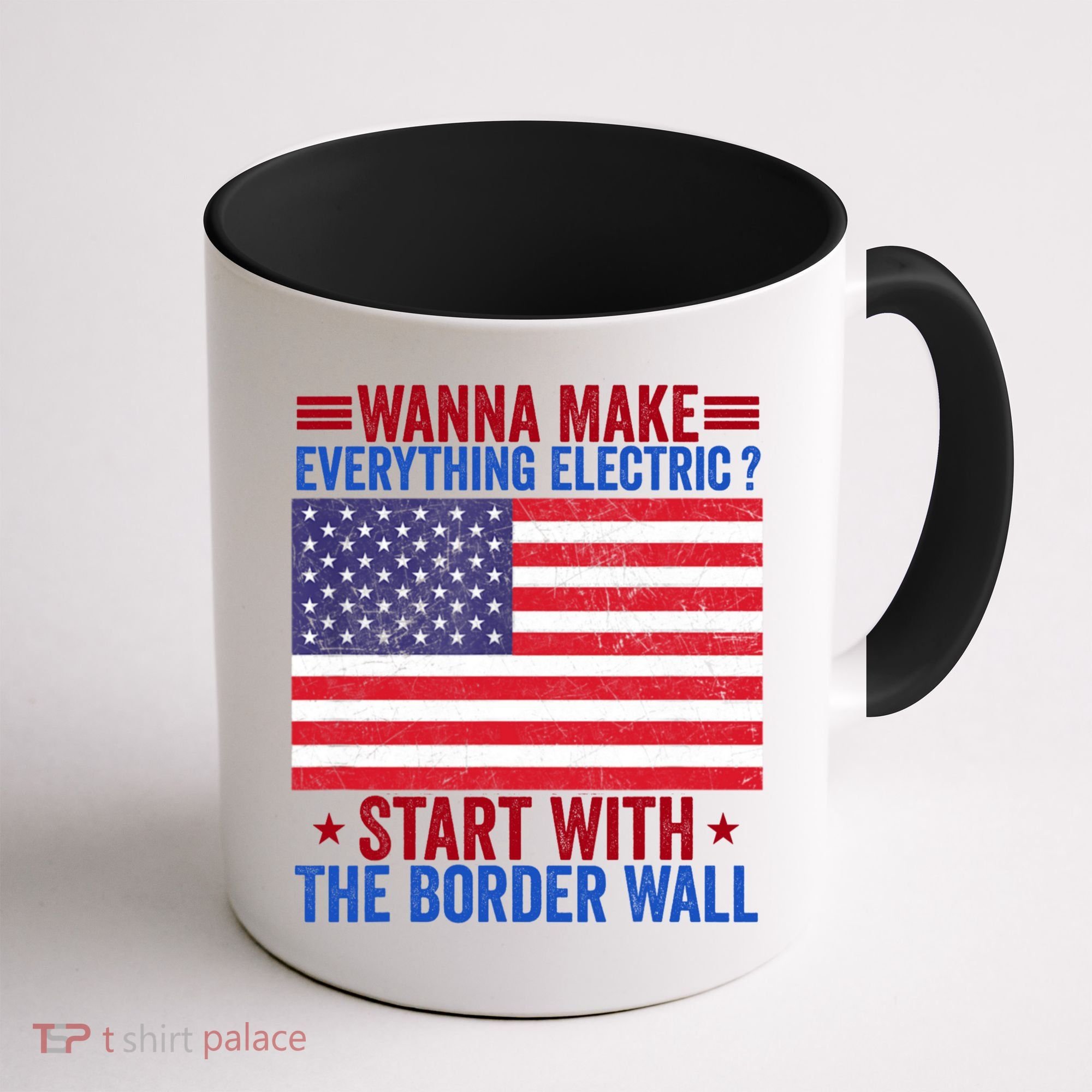 Wanna Make Everything Electric Start With The Border Wall Coffee Mug