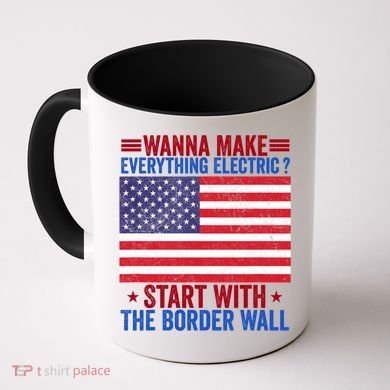 Wanna Make Everything Electric Start With The Border Wall Coffee Mug
