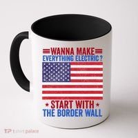 Wanna Make Everything Electric Start With The Border Wall Coffee Mug thumb 0