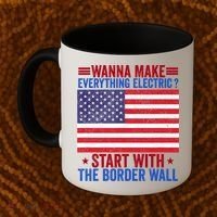 Wanna Make Everything Electric Start With The Border Wall Coffee Mug thumb 2