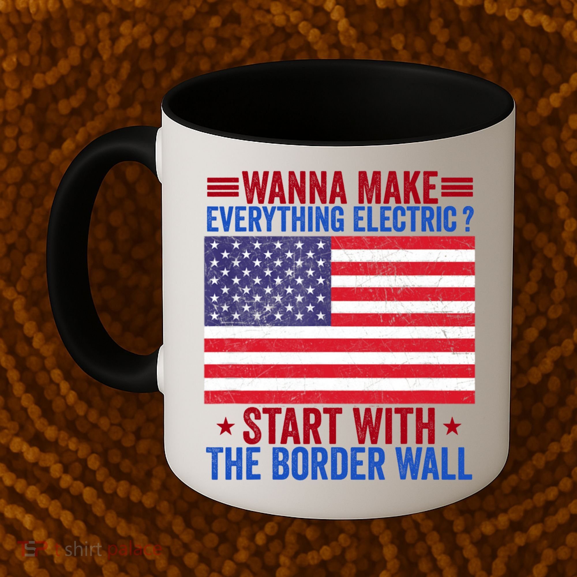 Wanna Make Everything Electric Start With The Border Wall Coffee Mug