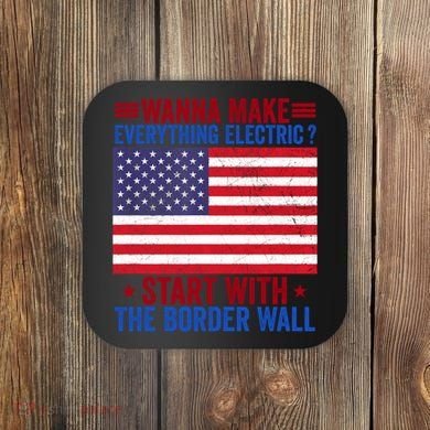 Wanna Make Everything Electric Start With The Border Wall Coaster