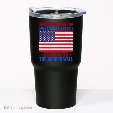 Wanna Make Everything Electric Start With The Border Wall Tumbler