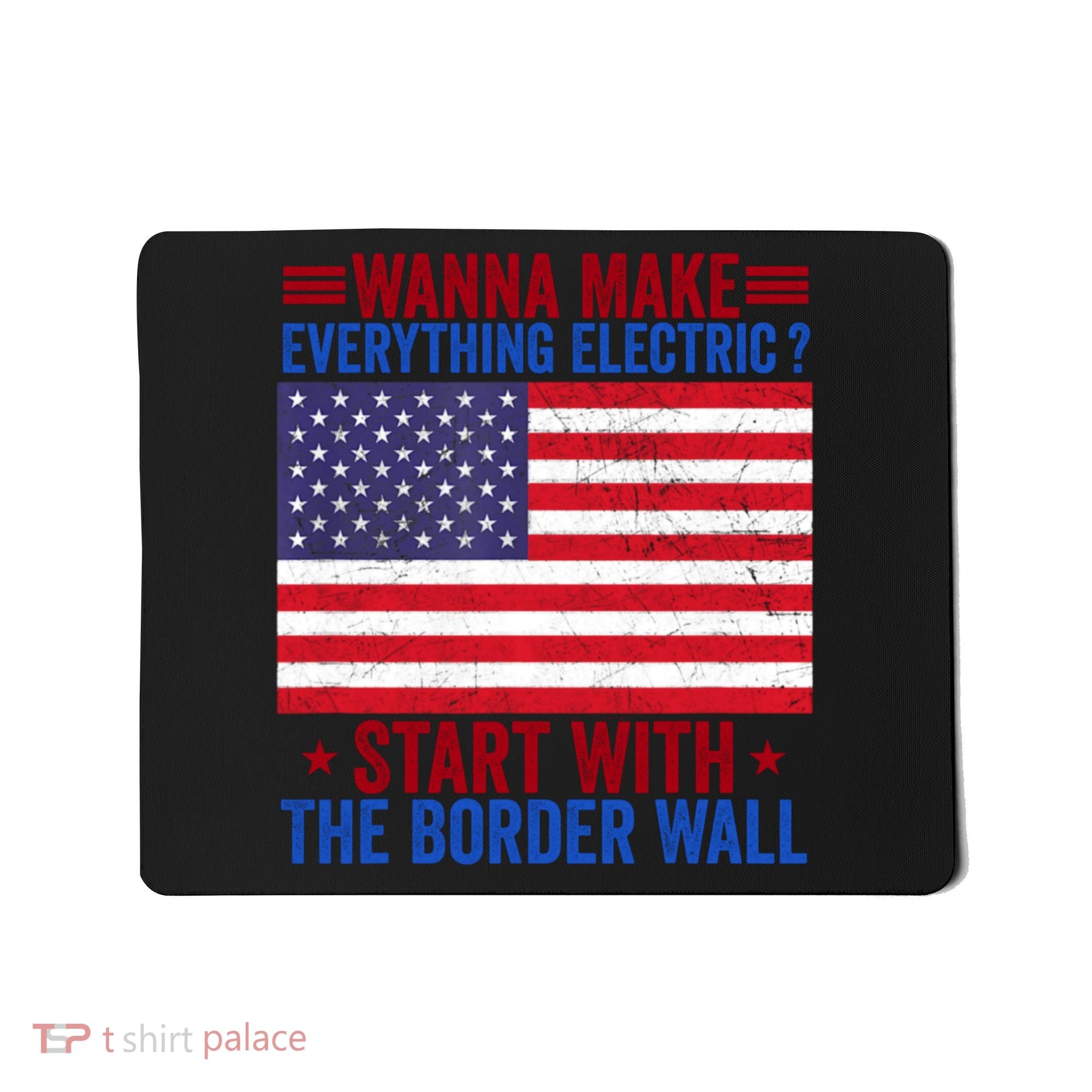 Wanna Make Everything Electric Start With The Border Wall Mousepad