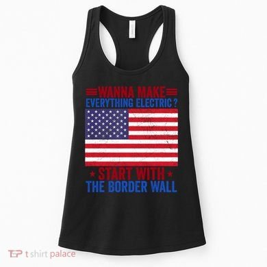 Wanna Make Everything Electric Start With The Border Wall Women's Tank Top