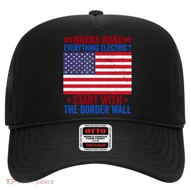 Wanna Make Everything Electric Start With The Border Wall Hat