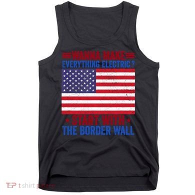 Wanna Make Everything Electric Start With The Border Wall Tank Top
