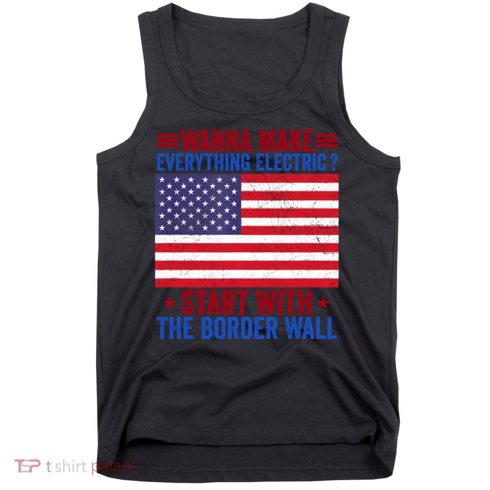 Wanna Make Everything Electric Start With The Border Wall Tank Top