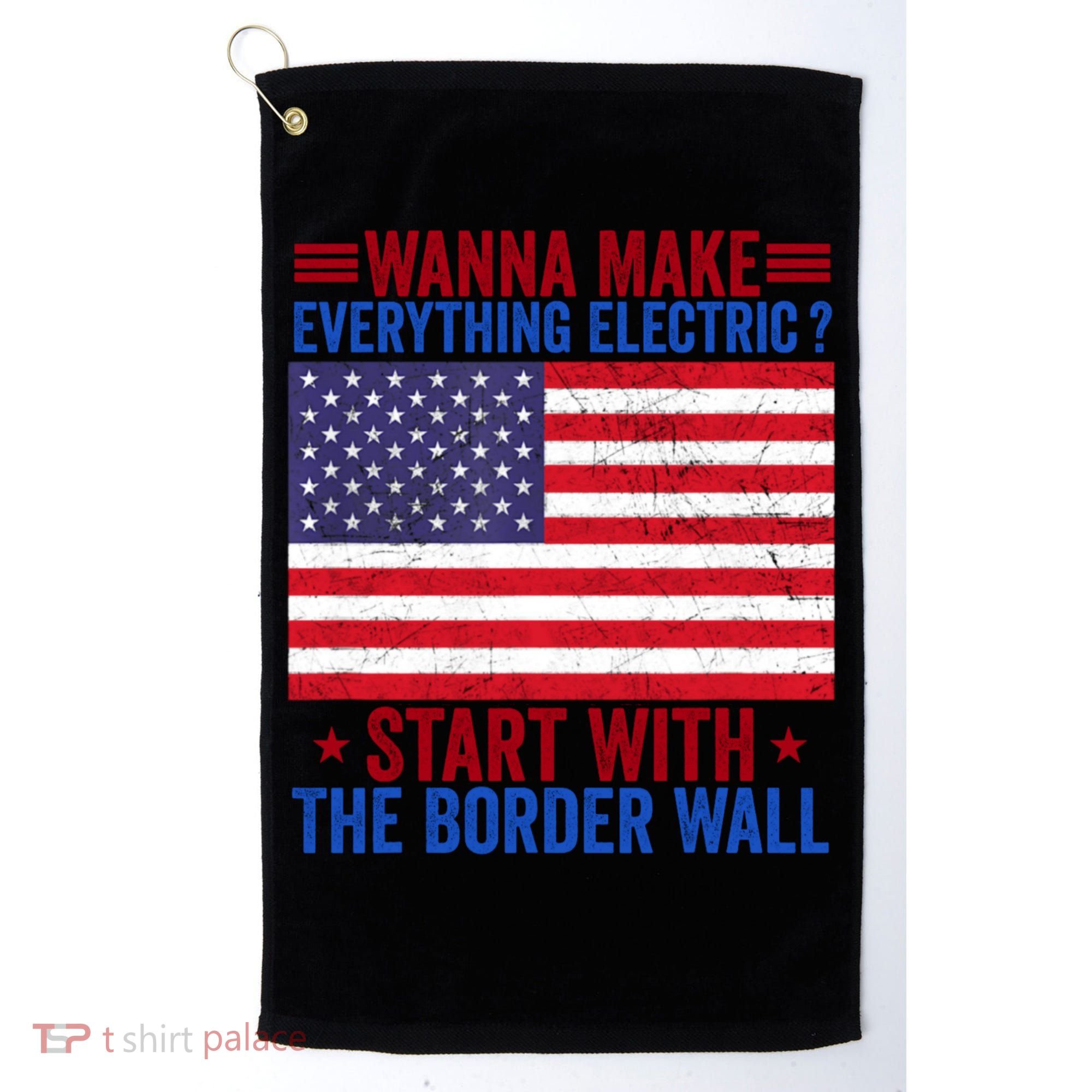 Wanna Make Everything Electric Start With The Border Wall Golf Towel
