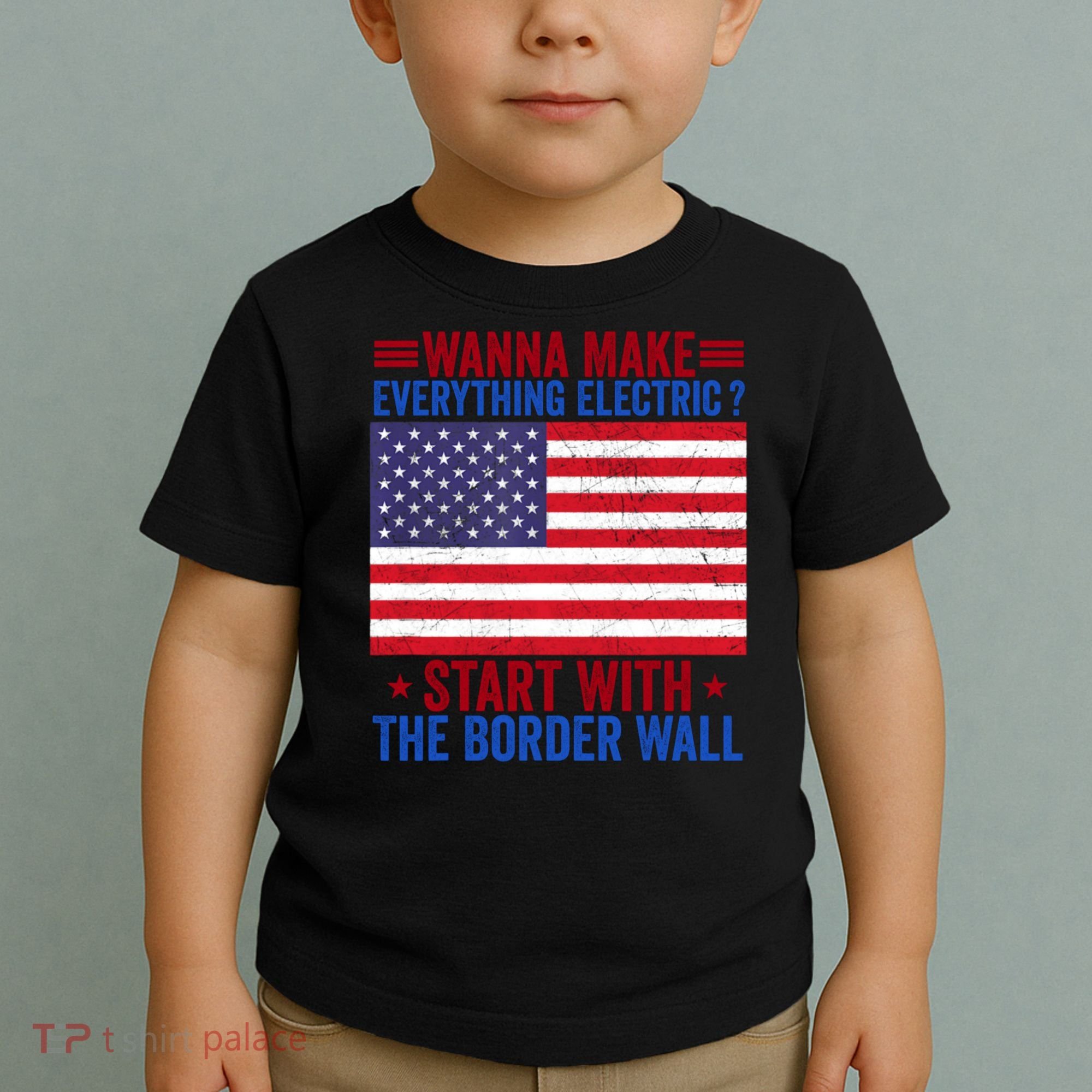 Wanna Make Everything Electric Start With The Border Wall Toddler T-Shirt