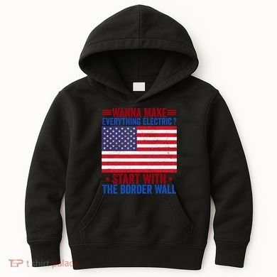 Wanna Make Everything Electric Start With The Border Wall Kids Hoodie