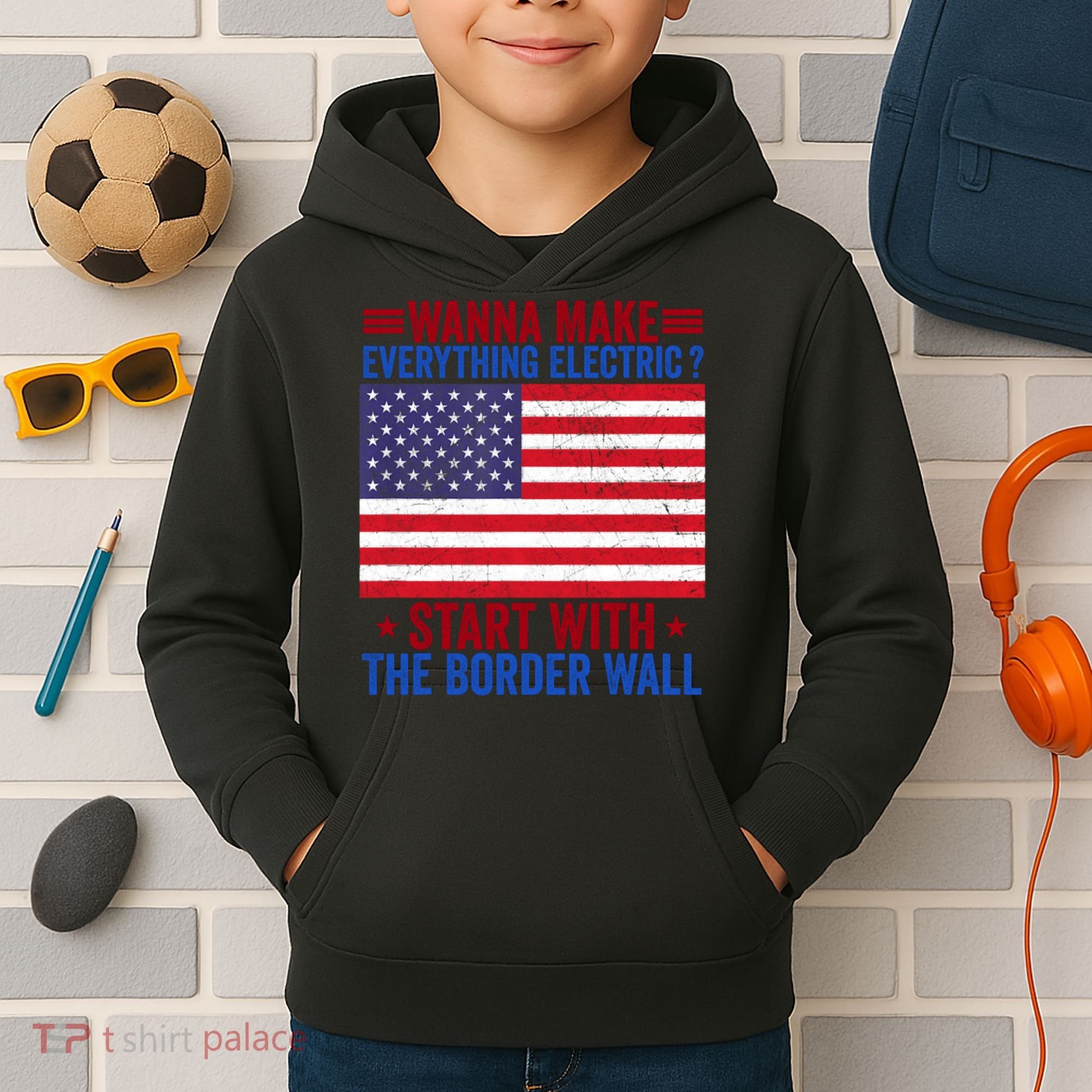 Wanna Make Everything Electric Start With The Border Wall Kids Hoodie