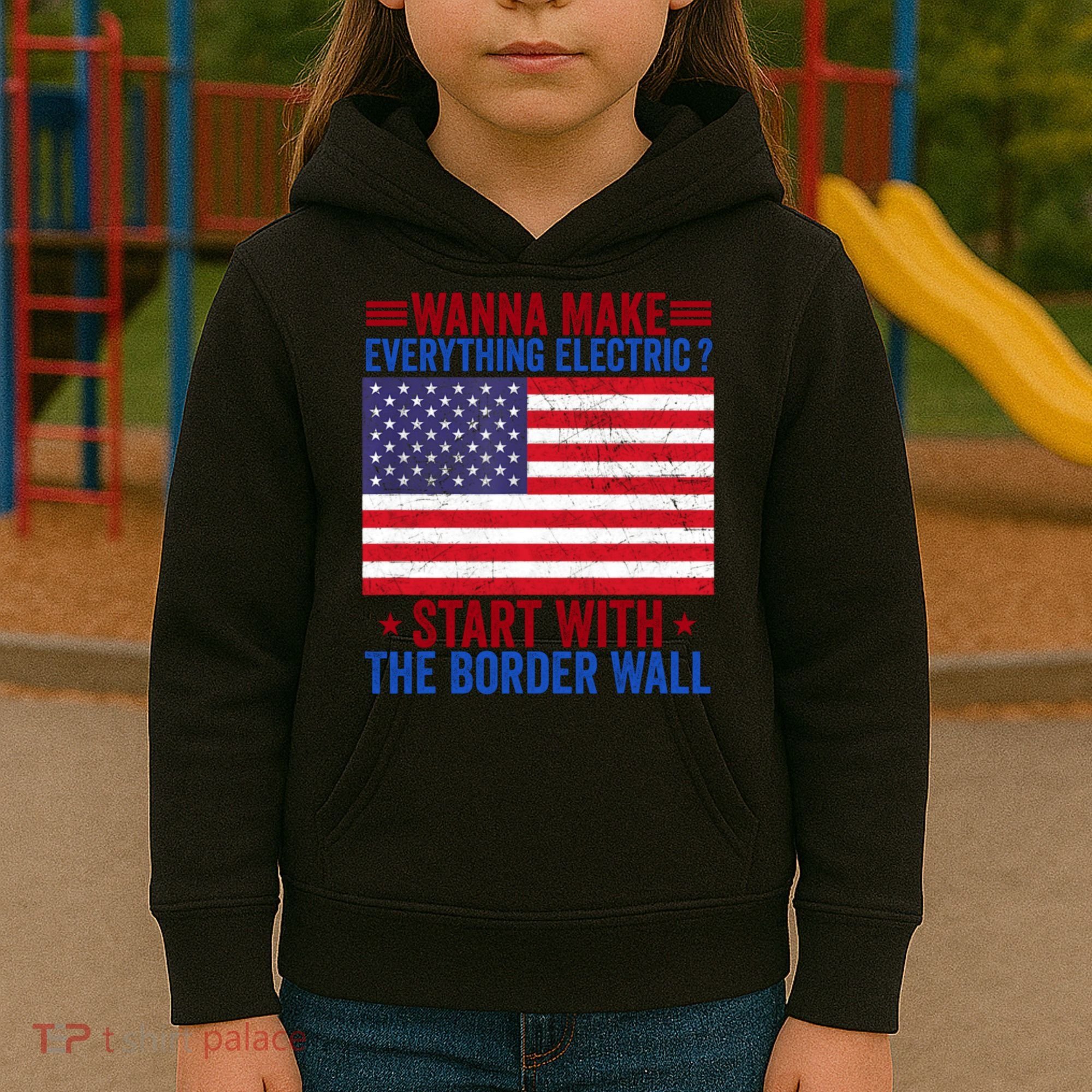 Wanna Make Everything Electric Start With The Border Wall Kids Hoodie