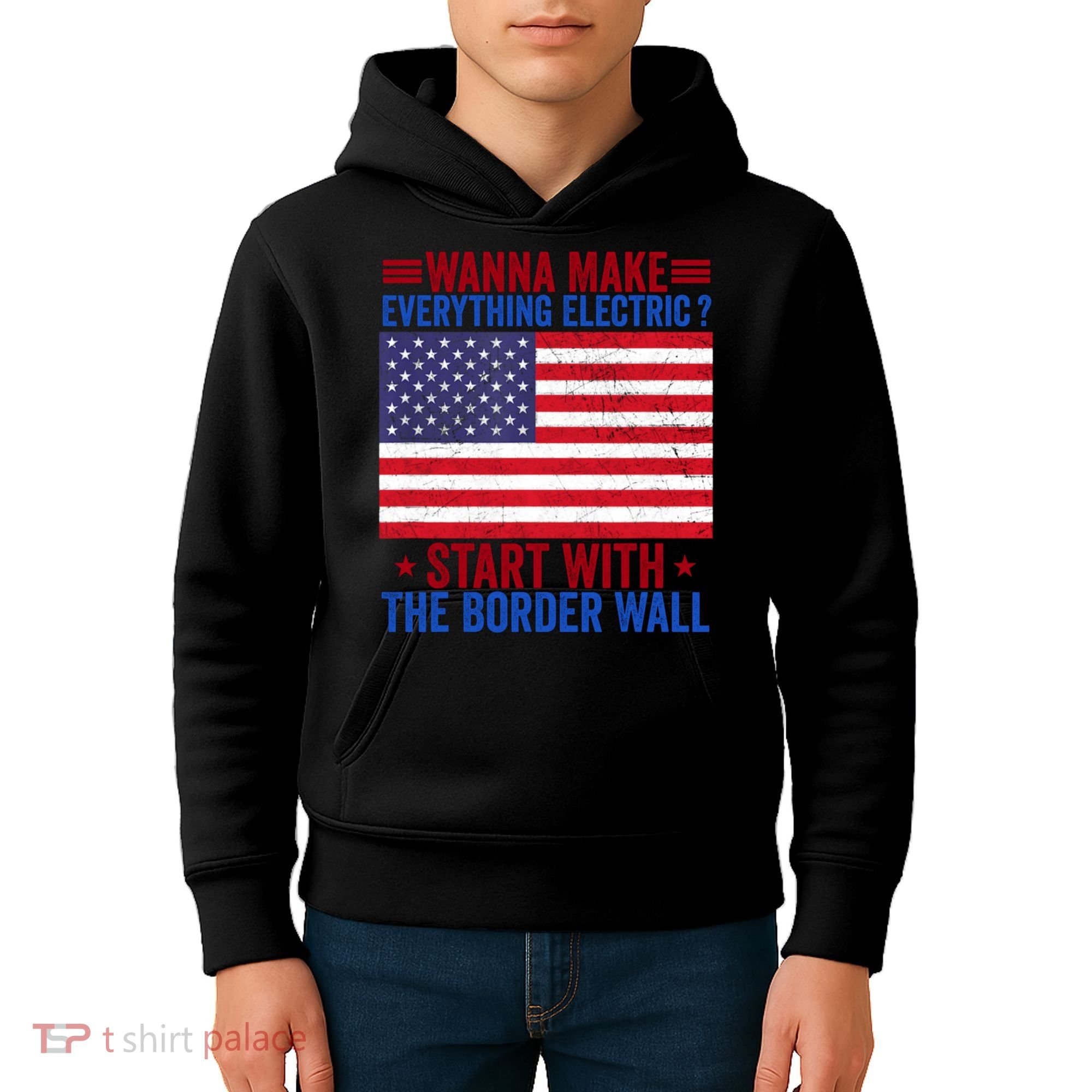 Wanna Make Everything Electric Start With The Border Wall Kids Hoodie