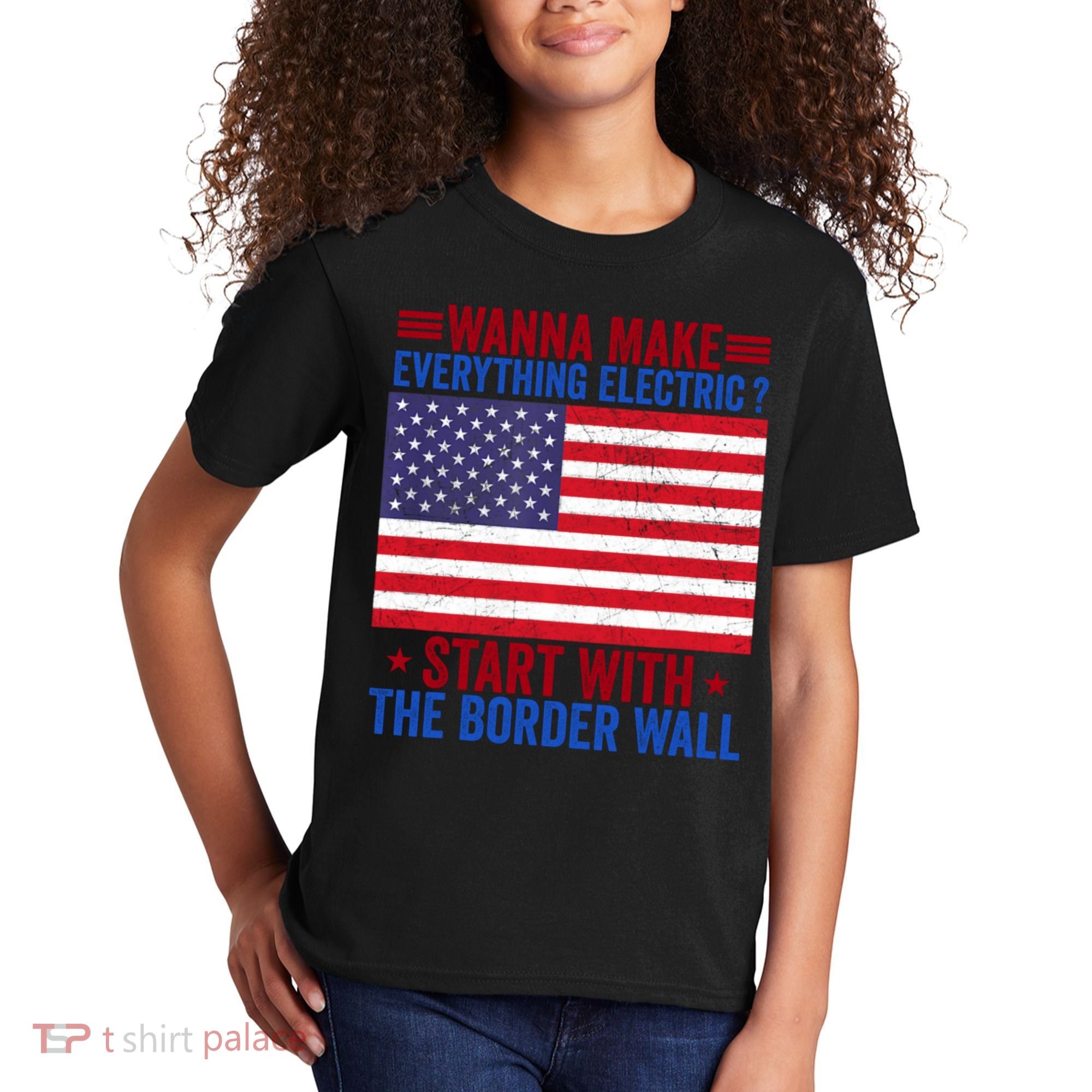 Wanna Make Everything Electric Start With The Border Wall Kids T-Shirt