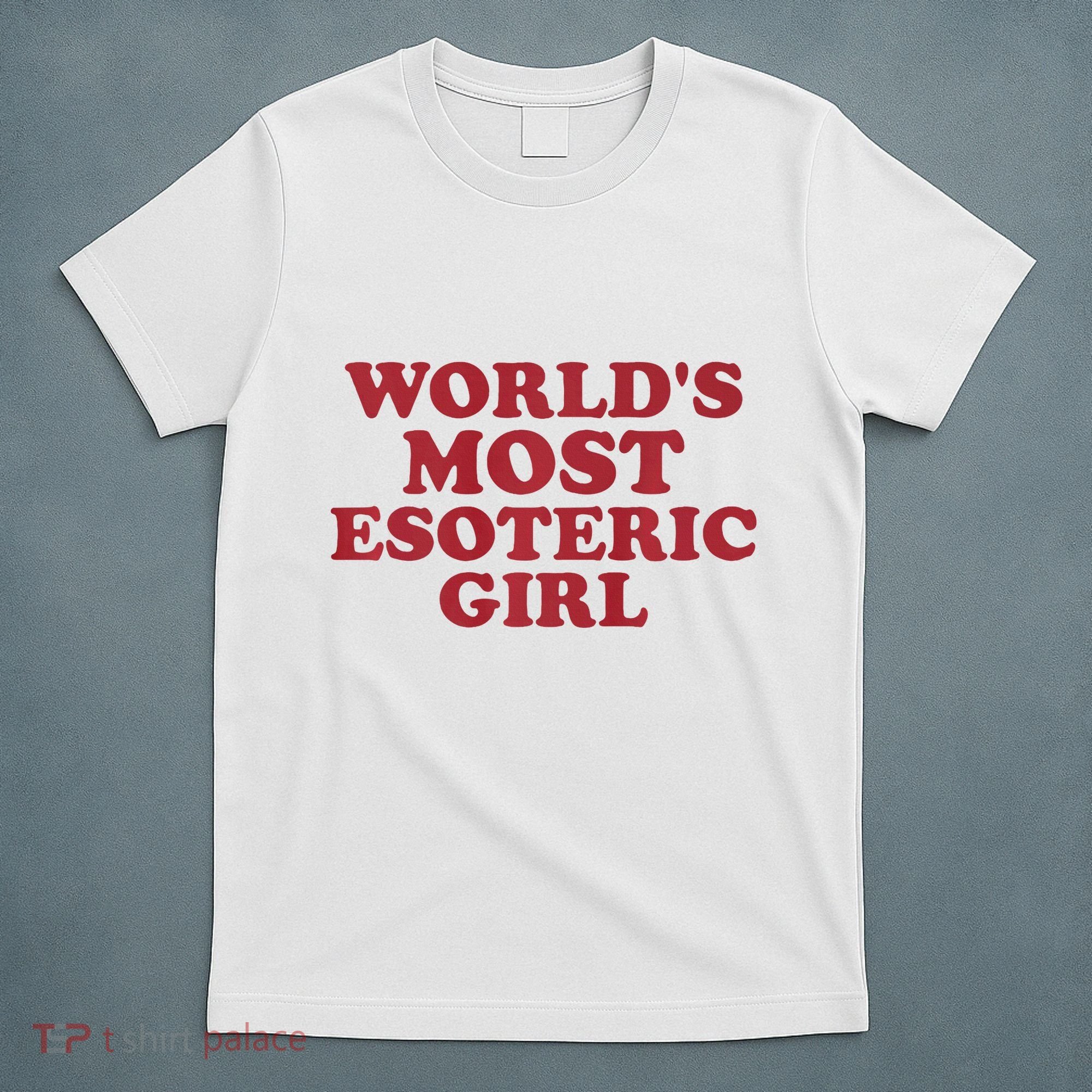 WorldS Most Esoteric Girl Funny Women Saying T-Shirt