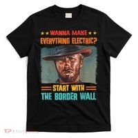 Wanna Make Everything Electric? Start With The Border Wall T-Shirt thumb 0