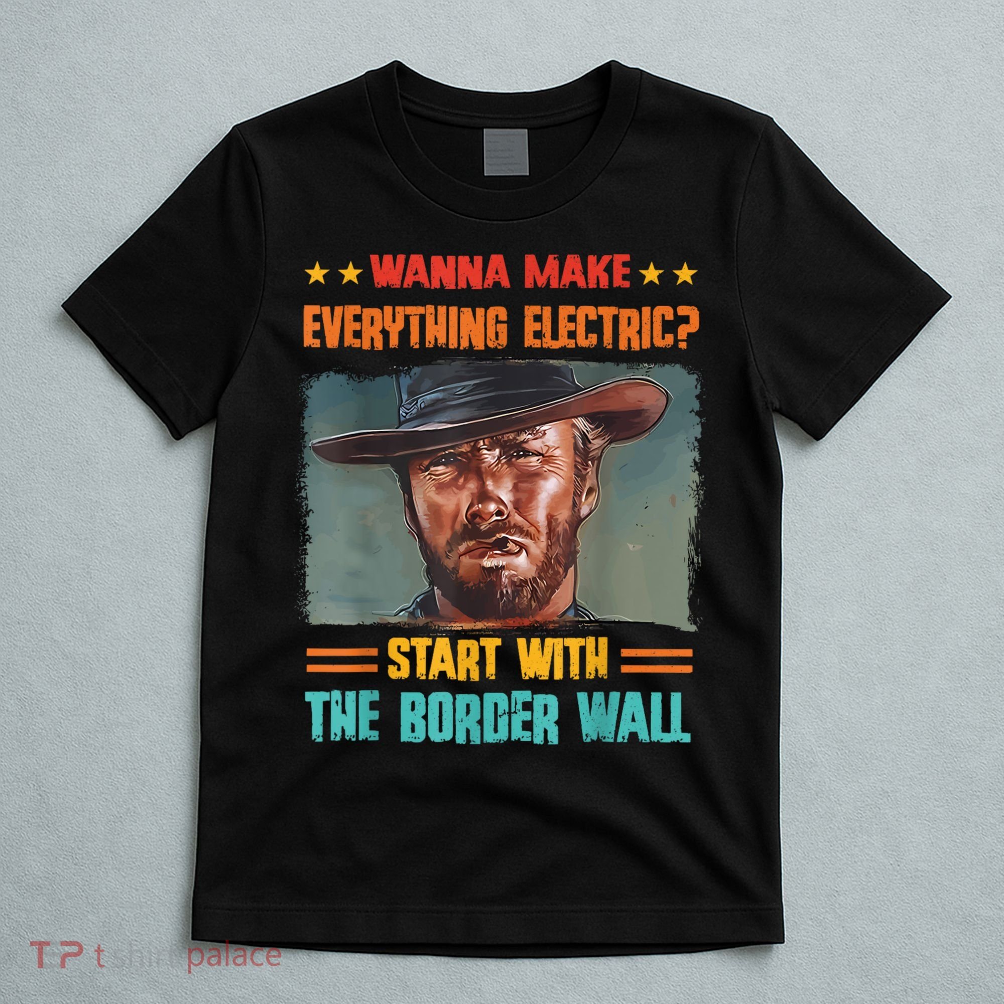Wanna Make Everything Electric? Start With The Border Wall T-Shirt