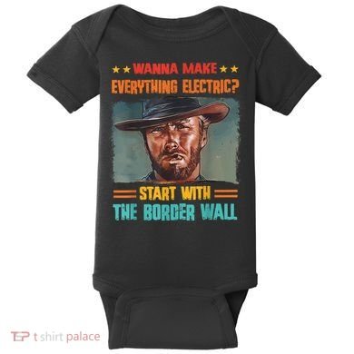 Wanna Make Everything Electric? Start With The Border Wall Baby Bodysuit