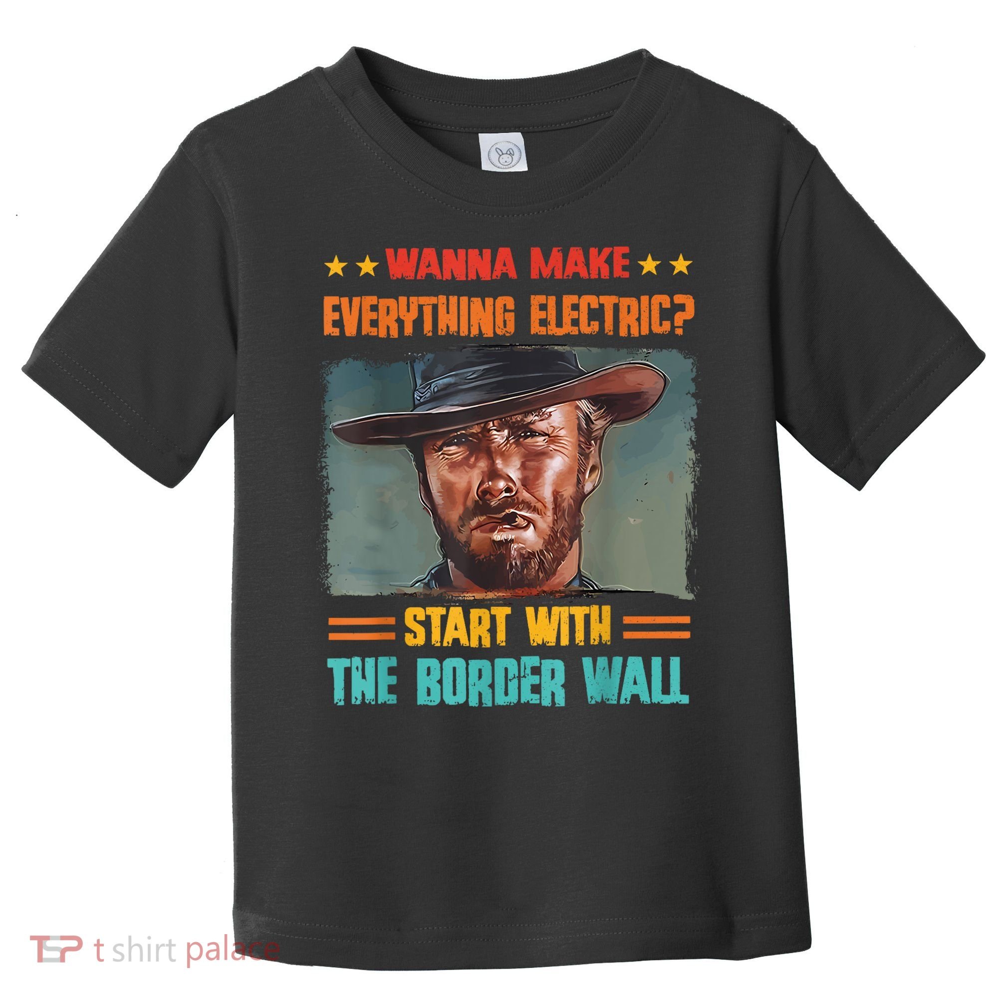 Wanna Make Everything Electric? Start With The Border Wall Toddler T-Shirt