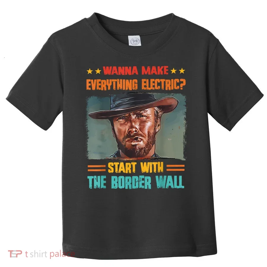 Wanna Make Everything Electric? Start With The Border Wall Toddler T-Shirt